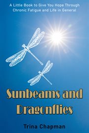SUNBEAMS AND DRAGONFLIES : a little book to give you hope through chronic fatigue and life in... general cover image