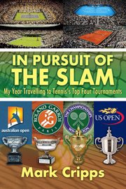 In Pursuit of the Slam : My Year Travelling to Tennis's Top Four Tournaments cover image