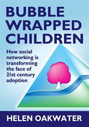 Bubble wrapped children how social networking is transforming the face of 21st century adoption cover image