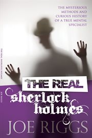 The real Sherlock Holmes the mysterious methods and curious history of a true mental specialist cover image