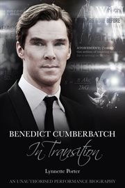 Benedict Cumberbatch, In Transition an Unauthorised Performance Biography cover image