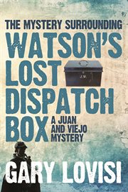 The Mystery Surrounding Watson's Lost Dispatch Box a Juan and Viejo Mystery cover image