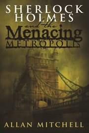 Sherlock Holmes and the menacing metropolis: fighting fear and foreboding in the world's foremost metropolis with the world's greatest detective cover image
