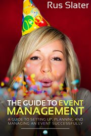 The guide to event management a guide to setting up, planning and managing an event successfully cover image