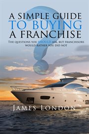 A simple guide to buying a franchise the questions you should ask, but franchisors would rather you did not cover image