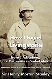 How I found Livingstone travels, adventures and discoveries in central Africa including four months residence with Dr. Livingston cover image