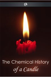 The chemical history of a candle a course of lectures delivered before a juvenile audience at the Royal Institution cover image