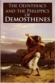 The olynthiacs and the philippics of demosthenes cover image