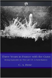 Three years in France with the guns being episodes in the life of a Field Battery cover image