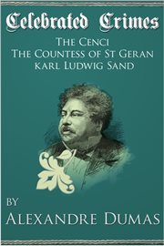 Celebrated crimes the Cenci ; The Countess of St Geran ; Karl Ludwig Sand cover image