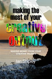 Making the Most of your Creative Output Making money from your creative talents cover image