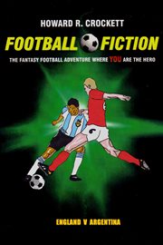 Football fiction England v Argentina : the fantasy football adventure where you are the hero! cover image