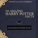 101 amazing Harry Potter facts: unofficial & unauthorised cover image