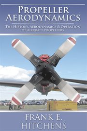 Propeller aerodynamics. The History, Aerodynamics & Operation of Aircraft Propellers cover image
