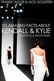 101 Amazing Facts about Kendall and Kylie cover image