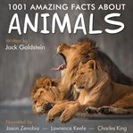 1001 amazing facts about animals. Birds, Cats, Dogs, Fish, Horses, Insects, Lizards, Sharks, Snakes and Spiders cover image