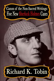 Canon of the non-sacred writings. Five New Sherlock Holmes Cases cover image