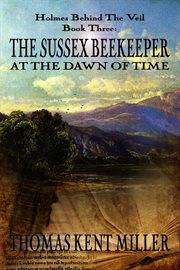 The Sussex beekeeper at the dawn of time, or, The adventure of the Star of Wonder : at the heart of which is a ghost story experienced in 1873 by Hans the Hottentot ... recounted ... by Allan Quatermain ... entire monograph assembled, edited, supplemented cover image