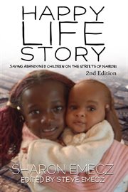 The Happy Life story : saving abandoned children on the Streets of Nairobi cover image