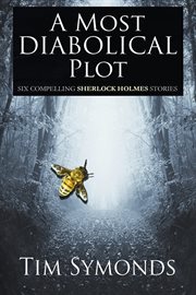 A most diabolical plot. Six Compelling Sherlock Holmes Stories cover image