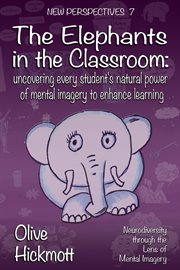 The elephants in the classroom. Uncovering every student's natural power of mental imagery to enhance learning cover image