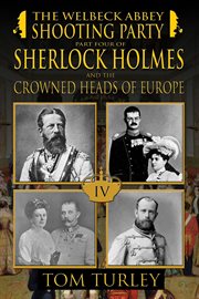 The welbeck abbey shooting party. Part Four of Sherlock Holmes and the Crowned Heads of Europe cover image