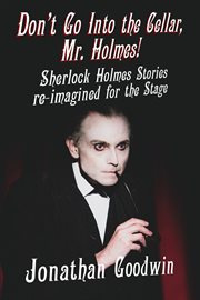 Don't go into the cellar, mr holmes!. Sherlock Holmes Stories Re-Imagined for the Stage cover image