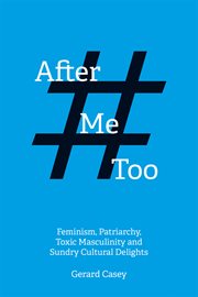 After #metoo. Feminism, Patriarchy, Toxic Masculinity and Sundry Cultural Delights cover image