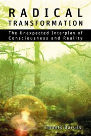 Radical Transformation : the Unexpected Interplay of Consciousness and Reality cover image