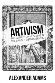 Artivisim : The Battle for Museums in the Era of Postmodernism cover image