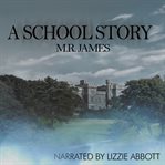 A school story. A Short Horror from the Master of Ghost Stories cover image