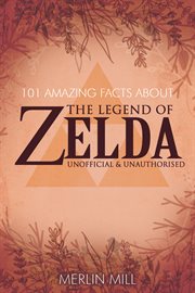 101 Amazing Facts about the Legend of Zelda cover image
