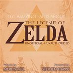 101 amazing facts about the legend of zelda cover image