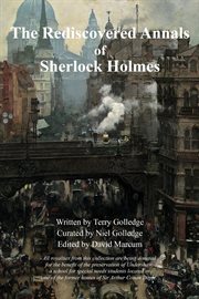 The rediscovered annals of Sherlock Holmes : previously uncollected accounts of the heroes of Baker Street cover image