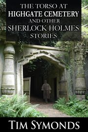The torso at highgate cemetery : …and Other Sherlock Holmes Stories cover image
