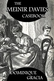 The Meinir Davies Casebook : Cases Solved in the Shadows of Mr Sherlock Holmes, Mrs D Dene, et al cover image