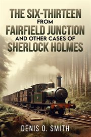 The Six-Thirteen From Fairfield Junction and Other Cases of Sherlock Holmes cover image