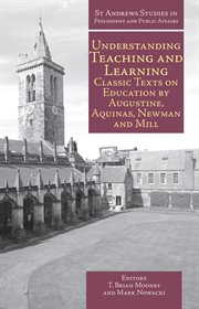 Understanding teaching and learning. Classic Texts on Education by Augustine, Aquinas, Newman and Mill cover image