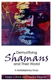 Demystifying Shamans and Their World : a Multidisciplinary Study cover image