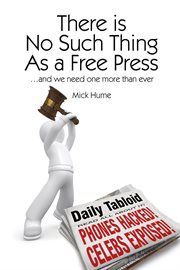 There is no such thing as a free press : -- and we need one more than ever cover image