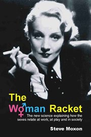 The woman racket : the new science explaining how the sexes relate at work, at play and in society cover image