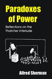 The paradoxes of power : reflections on the Thatcher interlude cover image