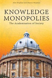 Knowledge monopolies : the academisation of society cover image