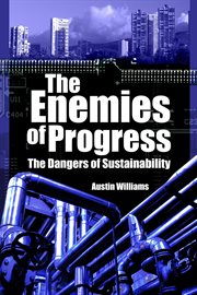 The enemies of progress : the dangers of sustainability cover image