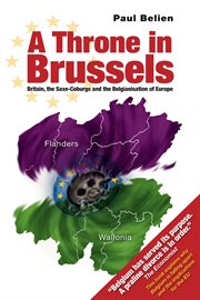 A throne in Brussels : Britain, the Saxe-Coburgs and the Belgianisation of Europe cover image