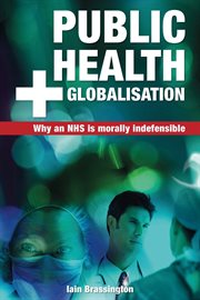Public health and globalisation : why a national health service is morally indefensible cover image