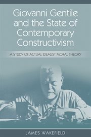 Giovanni gentile and the state of contemporary constructivism. A Study of Actual Idealist Moral Theory cover image