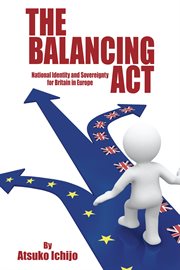 The balancing act : national identity and sovereignty for Britain in Europe cover image