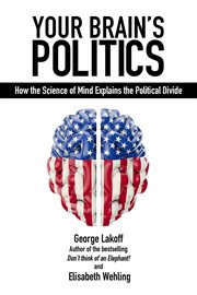 Your brain's politics : how the science of mind explains the political divide cover image