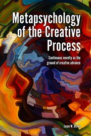 Metapsychology of the creative process. Continuous Novelty as the Ground of Creative Advance cover image